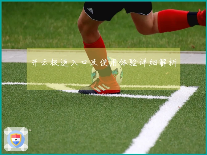 开云极速入口及使用体验详细解析